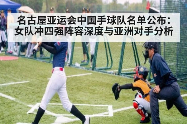 名古屋亚运会中国手球队名单公布:女队冲四强阵容深度与亚洲对手分析